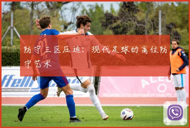 防守三区压迫：现代足球的高位防守艺术