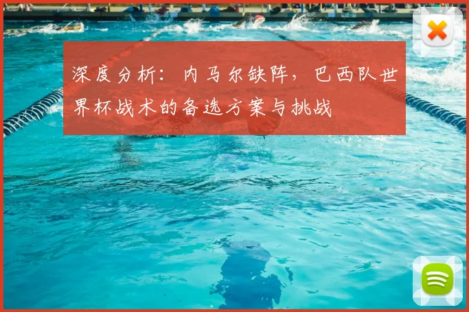 深度分析：内马尔缺阵，巴西队世界杯战术的备选方案与挑战