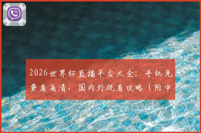 2026世界杯直播平台大全：手机免费看高清，国内外观看攻略（附中文解说）
