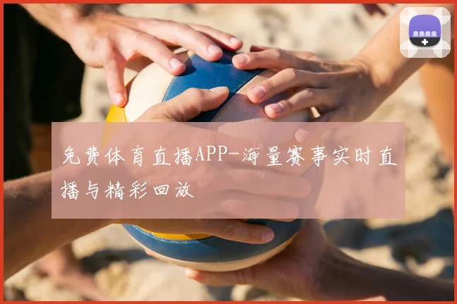 免费体育直播APP-海量赛事实时直播与精彩回放