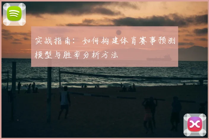 实战指南：如何构建体育赛事预测模型与胜率分析方法
